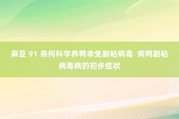 麻豆 91 奈何科学养鸭幸免副粘病毒  病鸭副粘病毒病的初步症状