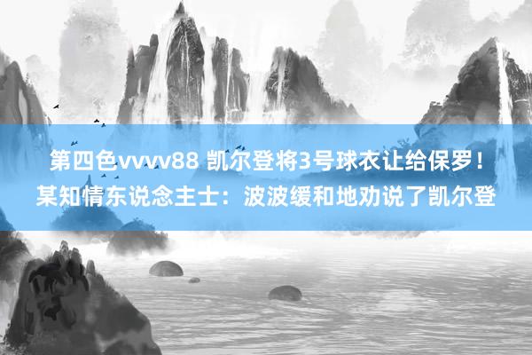 第四色vvvv88 凯尔登将3号球衣让给保罗！某知情东说念主士：波波缓和地劝说了凯尔登