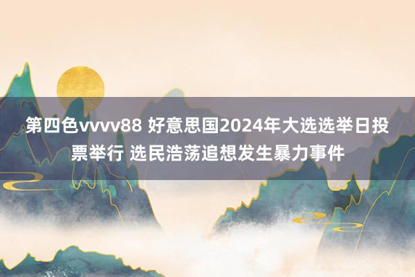 第四色vvvv88 好意思国2024年大选选举日投票举行 选民浩荡追想发生暴力事件