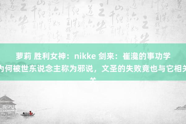 萝莉 胜利女神：nikke 剑来：崔瀺的事功学为何被世东说念主称为邪说，文圣的失败竟也与它相关